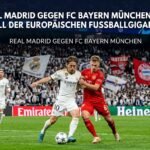 Real Madrid gegen FC Bayern München: Ein Duell der europäischen Fußballgiganten
